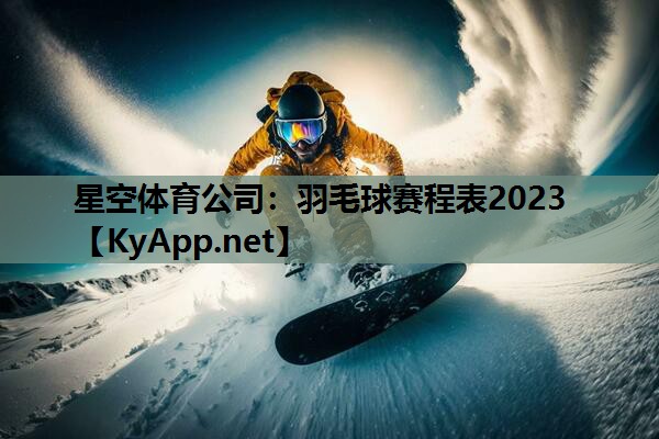 羽毛球赛程表2023 羽毛球赛程表2023